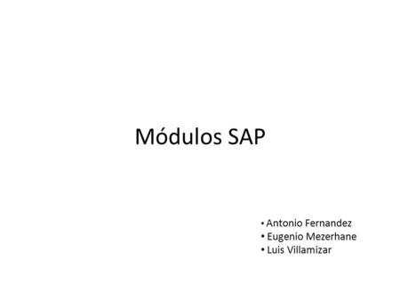 Módulos SAP Antonio Fernandez Eugenio Mezerhane Luis Villamizar.