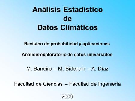 Análisis Estadístico de Datos Climáticos Facultad de Ciencias – Facultad de Ingeniería 2009 M. Barreiro – M. Bidegain – A. Díaz Revisión de probabilidad.