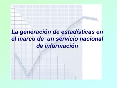 La generación de estadísticas en el marco de un servicio nacional de información.