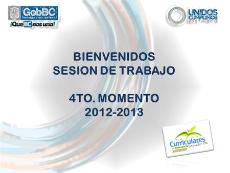 BIENVENIDOS SESION DE TRABAJO 4TO. MOMENTO 2012-2013.
