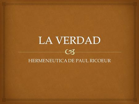 HERMENEUTICA DE PAUL RICOEUR.  Una comunidad hermenéutica puede comprender el sentido de una metáfora y otra no. Cierto, pero esto también sucede con.