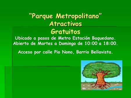 “Parque Metropolitano” Atractivos Gratuitos Ubicado a pasos de Metro Estación Baquedano. Abierto de Martes a Domingo de 10:00 a 18:00. Acceso por calle.