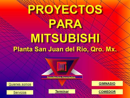 PROYECTOS PARA MITSUBISHI Planta San Juan del Río, Qro. Mx. COMEDOR GIMNASIO Terminar Quienes somos Servicios Arquitectos Asociados.