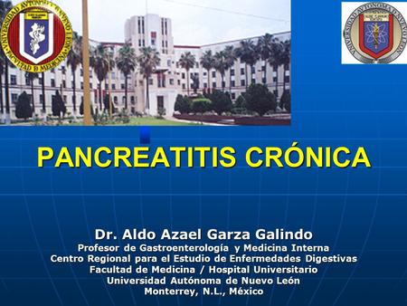 PANCREATITIS CRÓNICA Dr. Aldo Azael Garza Galindo
