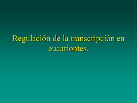 Regulación de la transcripción en eucariontes.