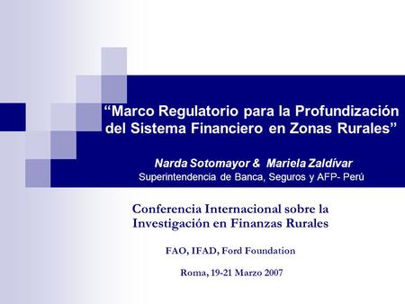 “Marco Regulatorio para la Profundización del Sistema Financiero en Zonas Rurales” Narda Sotomayor & Mariela Zaldívar Superintendencia de Banca, Seguros.