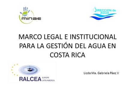 MARCO LEGAL E INSTITUCIONAL PARA LA GESTIÓN DEL AGUA EN COSTA RICA Licda Ma. Gabriela Páez V.