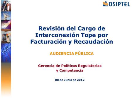 Revisión del Cargo de Interconexión Tope por Facturación y Recaudación AUDIENCIA PÚBLICA Gerencia de Políticas Regulatorias y Competencia 08 de Junio de.