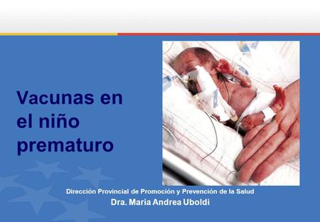 Vac unas en el niño prematuro Dirección Provincial de Promoción y Prevención de la Salud Dra. Maria Andrea Uboldi.