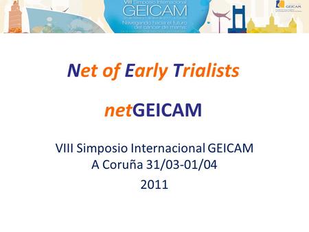 Net of Early Trialists netGEICAM VIII Simposio Internacional GEICAM A Coruña 31/03-01/04 2011.