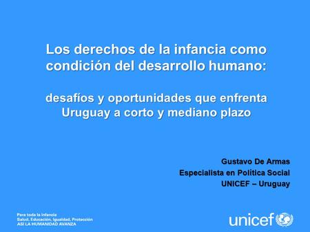 Los derechos de la infancia como condición del desarrollo humano: desafíos y oportunidades que enfrenta Uruguay a corto y mediano plazo UNICEF 11 de Abril.