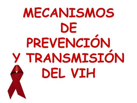 MECANISMOS DE PREVENCIÓN Y TRANSMISIÓN DEL VIH