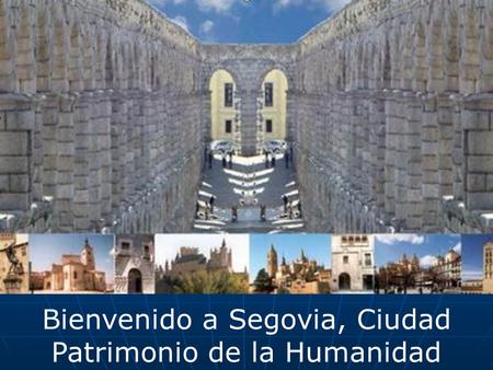Bienvenido a Segovia, Ciudad Patrimonio de la Humanidad.