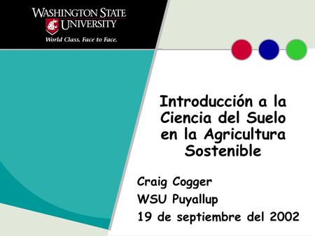 Introducción a la Ciencia del Suelo en la Agricultura Sostenible Craig Cogger WSU Puyallup 19 de septiembre del 2002.