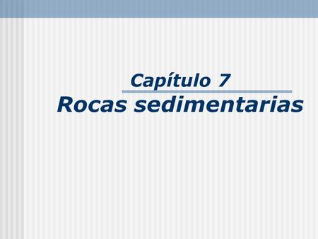 Capítulo 7 Rocas sedimentarias