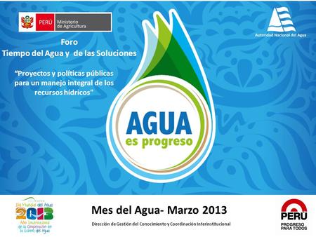 Mes del Agua- Marzo 2013 Dirección de Gestión del Conocimiento y Coordinación Interinstitucional Foro Tiempo del Agua y de las Soluciones “Proyectos y.