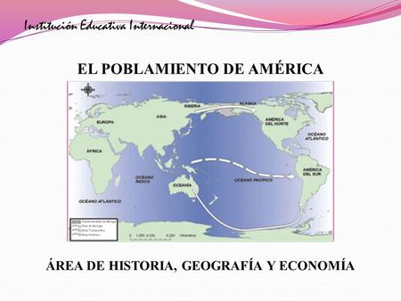 EL POBLAMIENTO DE AMÉRICA ÁREA DE HISTORIA, GEOGRAFÍA Y ECONOMÍA