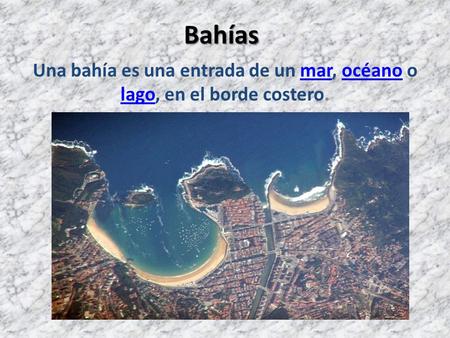 Bahías Una bahía es una entrada de un mar, océano o lago, en el borde costero.
