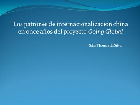 Los patrones de internacionalización china en once años del proyecto Going Global Silas Thomaz da Silva.