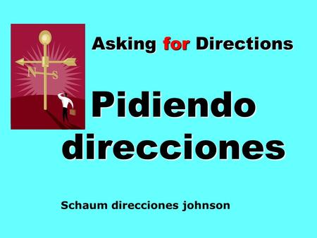 Asking for Directions Pidiendo direcciones Schaum direcciones johnson.