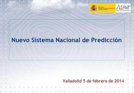 Nuevo Sistema Nacional de Predicción Valladolid 5 de febrero de 2014.