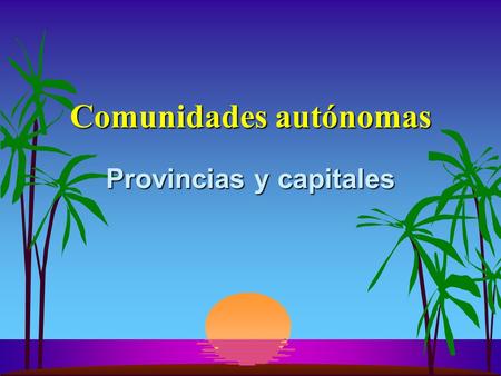 Comunidades autónomas Provincias y capitales. Volver al mapa Mapa de comunidades autónomas.