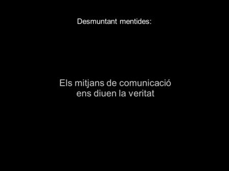 Desmuntant mentides: Els mitjans de comunicació ens diuen la veritat.