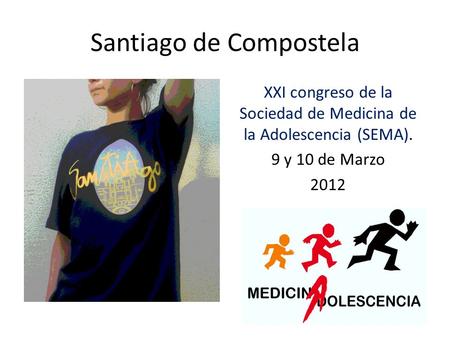Santiago de Compostela XXI congreso de la Sociedad de Medicina de la Adolescencia (SEMA). 9 y 10 de Marzo 2012.