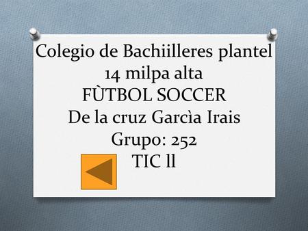 Colegio de Bachiilleres plantel 14 milpa alta FÙTBOL SOCCER De la cruz Garcìa Irais Grupo: 252 TIC ll.