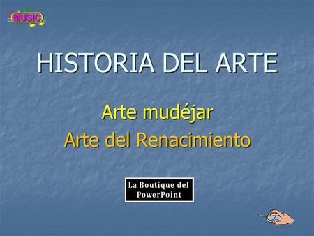 HISTORIA DEL ARTE Arte mudéjar Arte del Renacimiento.