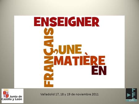 Valladolid 17, 18 y 19 de noviembre 2011. ENSEIGNER UNE MATIÈRE EN FRANÇAIS Durante los días 17, 18 y 19 de noviembre se ha celebrado en el CFPI el curso.