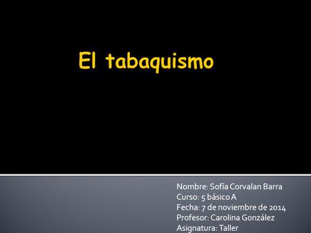 Nombre: Sofía Corvalan Barra Curso: 5 básico A Fecha: 7 de noviembre de 2014 Profesor: Carolina González Asignatura: Taller.