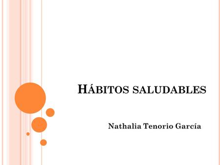 H ÁBITOS SALUDABLES Nathalia Tenorio García. B EBER BASTANTE AGUA Comenzamos con uno de los hábitos más saludables y recomendados: beber abundante agua.