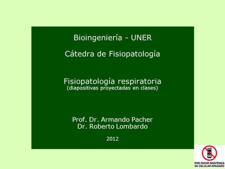 Bioingeniería - UNER Cátedra de Fisiopatología Fisiopatología respiratoria (diapositivas proyectadas en clases) Prof. Dr. Armando Pacher Dr. Roberto.