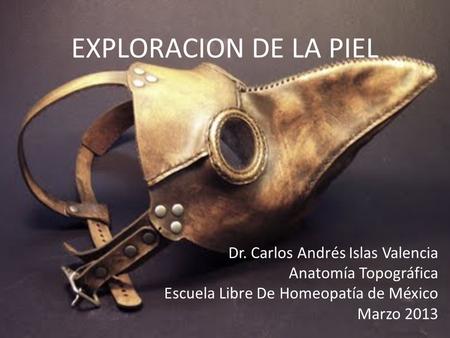 EXPLORACION DE LA PIEL Dr. Carlos Andrés Islas Valencia