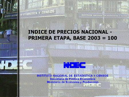 INDICE DE PRECIOS NACIONAL - PRIMERA ETAPA, BASE 2003 = 100.