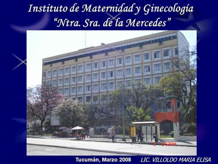 Instituto de Maternidad y Ginecología “Ntra. Sra. de la Mercedes” Tucumán, Marzo 2008 LIC. VILLOLDO MARIA ELISA.