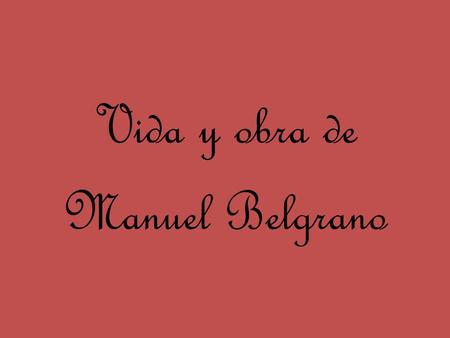 Vida y obra de Manuel Belgrano