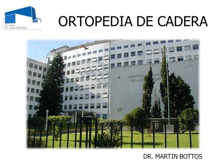 ORTOPEDIA DE CADERA DR. MARTIN BOTTOS.