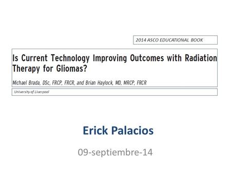 Erick Palacios 09-septiembre-14 University of Liverpool 2014 ASCO EDUCATIONAL BOOK.