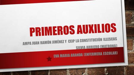 PRIMeROS AuXiLIOS Ampa Juan ramón Jiménez y Ceip la constitución illescas Silvia Arriero (matrona) Eva maria Aranda (enfermera escolar)