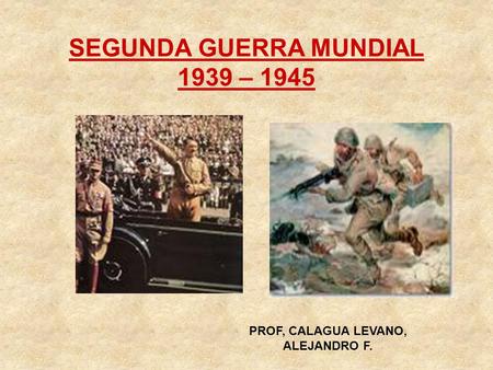 SEGUNDA GUERRA MUNDIAL PROF, CALAGUA LEVANO, ALEJANDRO F.