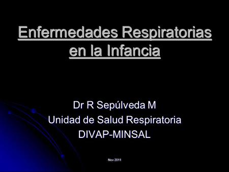 Nov 2011 Enfermedades Respiratorias en la Infancia Dr R Sepúlveda M Unidad de Salud Respiratoria DIVAP-MINSAL.