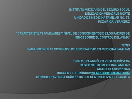 Instituto Mexicano del Seguro Social Delegación Veracruz Norte Unidad de Medicina Familiar No. 73 Poza Rica, Veracruz     “CARACTERISTICAS FAMILIARES Y.