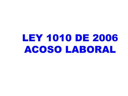LEY 1010 DE 2006 ACOSO LABORAL.