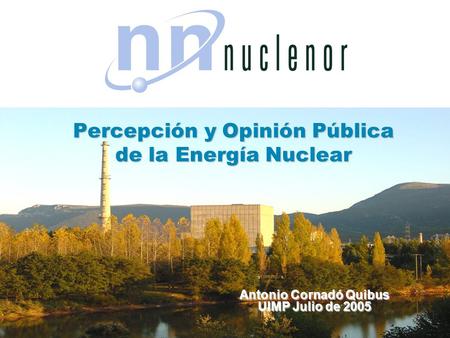 Percepción y Opinión Pública de la Energía Nuclear Antonio Cornadó Quibus UIMP Julio de 2005.