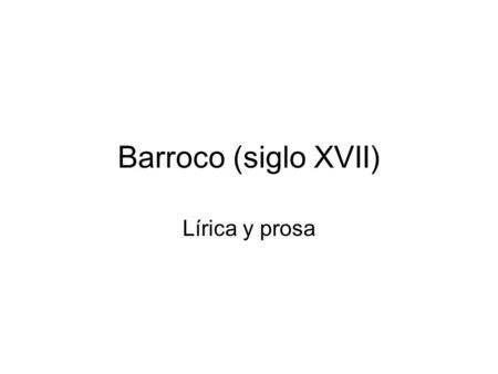 Barroco (siglo XVII) Lírica y prosa.