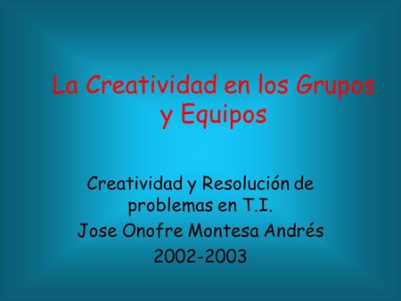 Paul Ely La Creatividad en los Grupos y Equipos Creatividad y Resolución de problemas en T.I. Jose Onofre Montesa Andrés 2002-2003.