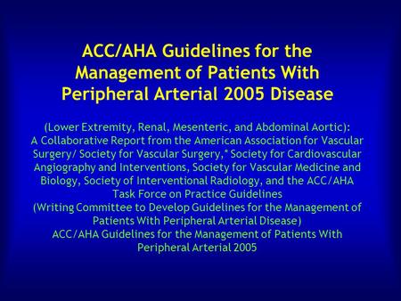 ACC/AHA Guidelines for the Management of Patients With Peripheral Arterial 2005 Disease (Lower Extremity, Renal, Mesenteric, and Abdominal Aortic): A.