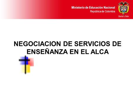 Ministerio de Educación Nacional República de Colombia NEGOCIACION DE SERVICIOS DE ENSEÑANZA EN EL ALCA.